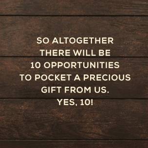 So altogether there will be 10 opportunities to pocket a precious gift from us. Yes, 10!